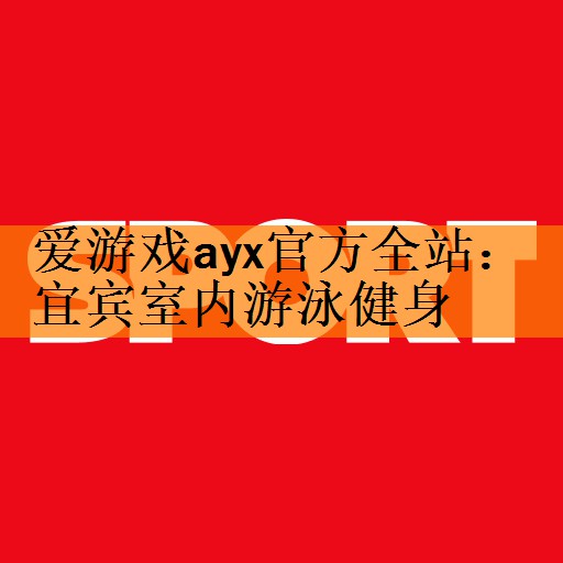 爱游戏ayx官方全站：宜宾室内游泳健身