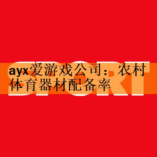 <strong>ayx爱游戏公司：农村体育器材配备率</strong>